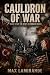 CAULDRON OF WAR: BOOK 12 OF THE WW1 ALTERNATE SERIES (WW1 Alternate Series: The Great War as it could have been)