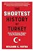 The Shortest History of Turkey: From the Ottoman Empire to the Turkish Republic (The Shortest History Series)