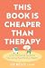 This Book Is Cheaper Than Therapy by Liz Kelly