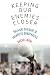 Keeping Our Enemies Closer:...