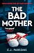The Bad Mother: The gripping new psychological suspense thriller for 2026 Perfect for fans of Sue Watson, Shalini Boland and Freida McFadden.