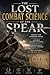 The Lost Combat Science of the Spear: Ancient Battlefield Strategy, Forgotten Warrior Skills, and the History of Humanity’s Most Effective Weapon