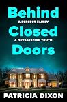 Behind Closed Doors: A chilling domestic thriller full of betrayal, lies, and family secrets from Patricia Dixon