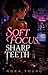 Soft Focus, Sharp Teeth: A ...