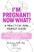 I’m Pregnant! Now What?: A ...