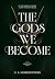 The Gods We Become