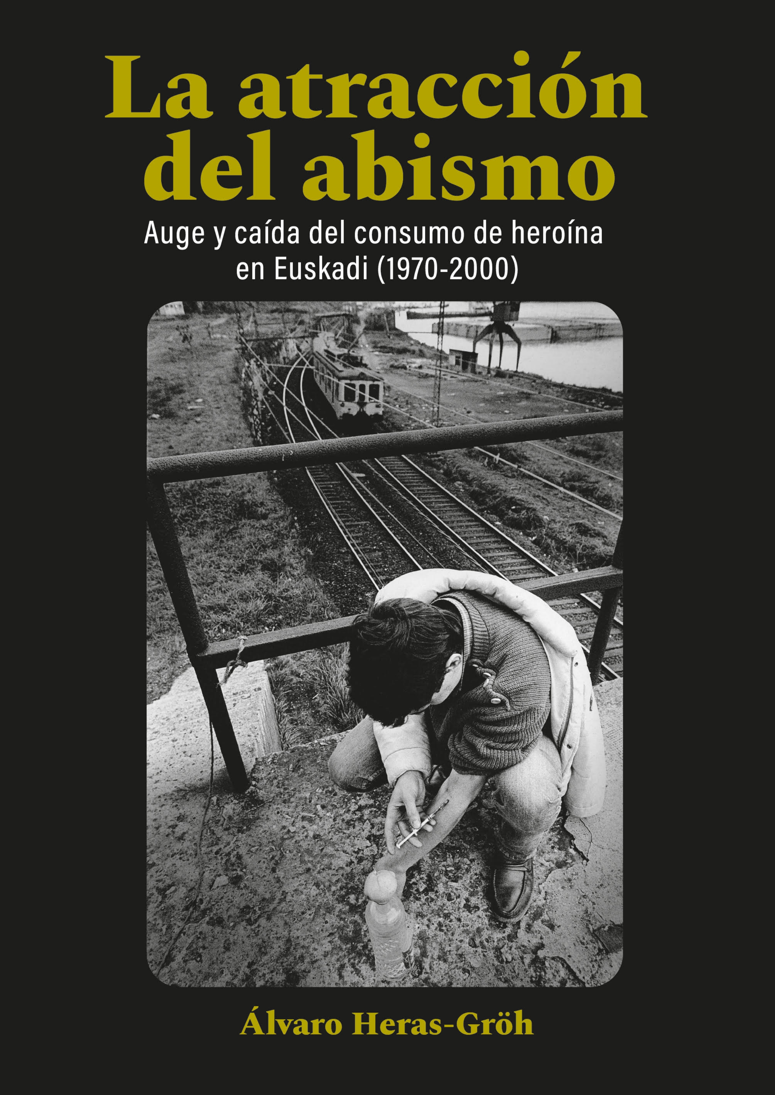 La atracción del abismo: Auge y caída del consumo de heroína en Euskadi (1970-2000)