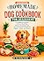 Homemade Dog Cookbook for Beginners: 110 Balanced Recipes, 5-Week Meal Plan, Weekly Shopping Lists, Nutrition Basics & Meals for Puppies, Adults, and Seniors