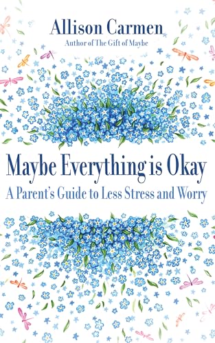 Maybe Everything Is Okay: A Parent's Guide To Less Stress And Worry (Kindle Edition)