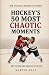 Hockey's 50 Most Chaotic Mo...