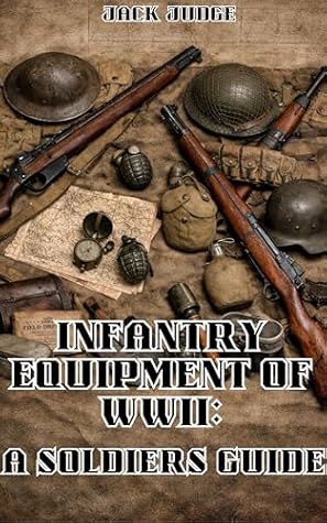 Infantry Equipment of World War II: A Soldier's Guide