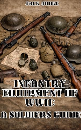 Infantry Equipment of World War II: A Soldier's Guide (Kindle Edition)