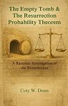 The Empty Tomb & The Resurrection Probability Theorem by Coty W. Dunn The Empty Tomb & The Resurrection Probability Theorem by Coty W. Dunn