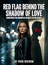 Red Flag Behind The Shadow Of Love : An intense psychological Romantic Suspense Novel Red Flag Behind The Shadow Of Love : An intense psychological Romantic Suspense Novel