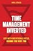Time Management Inverted: Live with Intentional Focus, Become the Best You