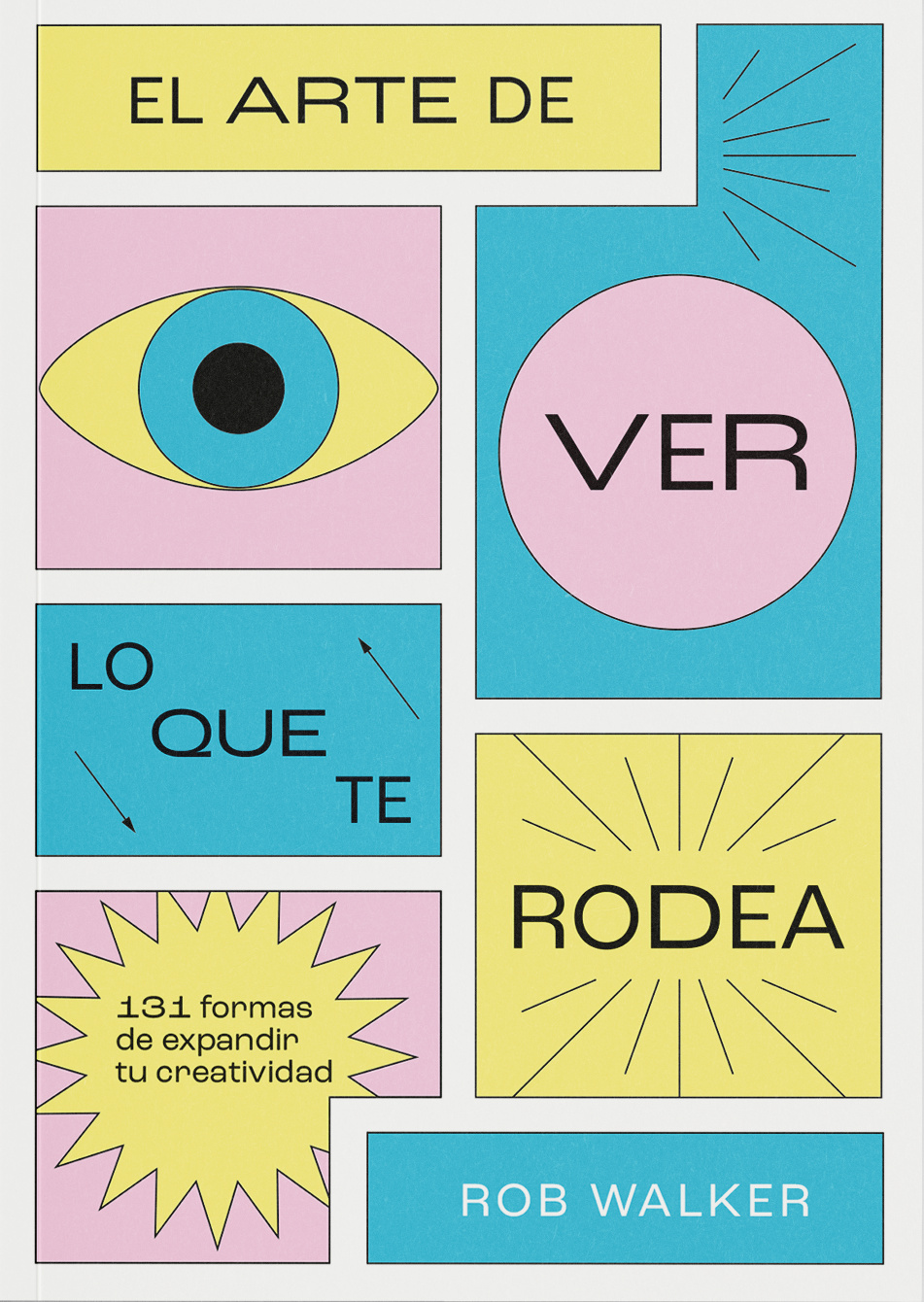 Portada de El arte de ver lo que te rodea: 131 formas de expandir tu creatividad, de Rob Walker