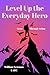Level Up the Everyday Hero:...