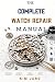 THE COMPLETE WATCH REPAIR M...