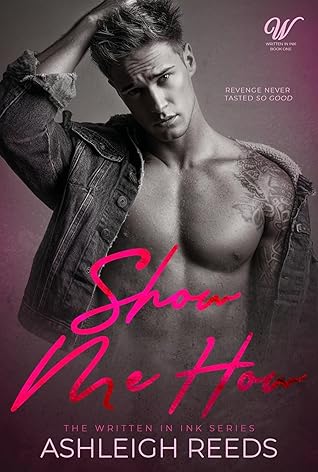 Show Me How: A Fake Dating Revenge Romance (Written In Ink, Book #1)