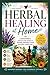 Herbal Healing at Home: A B...