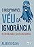 O Insuprimível Véu da Ignorância by Alberto Oliva
