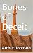Bones of Deceit by Arthur Johnson
