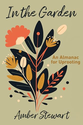 In the Garden: An Almanac for Uprooting (Kindle Edition)