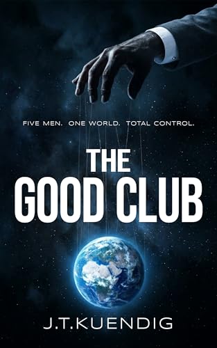 THE GOOD CLUB: Five Men. One World. Total Control. (Kindle Edition)