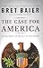 The Case for America: An Argument on Behalf of Our Nation – A Thoughtful Defense of Our History, Values, and National Character in Divisive Times