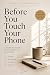 Before You Touch Your Phone...