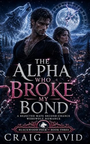 The Alpha Who Broke My Bond: : A Rejected Mate Second-Chance Werewolf Romance (Blackwood Park)