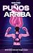 PUÑOS ARRIBA (Spanish Edition)