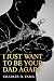 I JUST WANT TO BE YOUR DAD AGAIN by Charles D. Fama