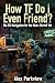 How TF Do I Even Friend?: N...