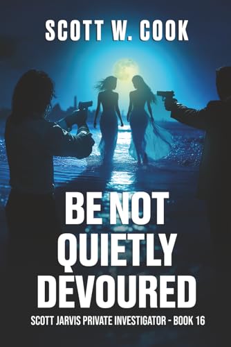 Be Not Quietly Devoured: A Chilling PI Adventure Thriller (Scott Jarvis Private Investigator)