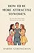 How To Be More Attractive to Women by Harsh Strongman