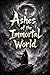 Ashes of the Immortal World