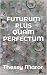 FUTURUM PLUS QUAM PERFECTUM by Thessy Maror