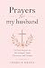 Prayers for My Husband: 45 ...