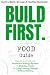 BUILD FIRST. Food Guide: Ea...