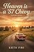 Heaven is a ’57 Chevy: And ...