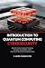Introduction to Quantum Computing Cybersecurity: Beginner’s Guide to Quantum Computing, Encryption and the Cybersecurity Revolution Changing ... Quantum Computing for Everyone)
