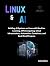 Linux And AI: Building AI Systems on Linux with Machine Learning, GPU Computing, Cloud Infrastructure, Automation, Containers, and Real-World Projects