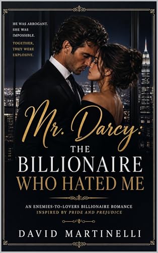 Mr. Darcy: The Billionaire Who Hated Me: An Enemies-to-Lovers Billionaire Romance (Inspired by Pride and Prejudice)