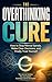 The Overthinking Cure: How ...