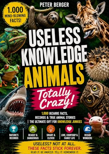 Useless Knowledge: Animals – Totally Crazy!: 1,000 bizarre facts, records & true animal stories | The perfect gift for knowledge junkies (1,000 astonishing facts)