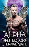 The Alpha Protector's Eternal Mate: A Fated Mates Wolf Shifter Paranormal Romance of Betrayal and War (District of Wolf Desires Book 15)