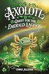 Axolotl Quest for the Emerald Lagoon by Emma Allende Axolotl Quest for the Emerald Lagoon by Emma Allende