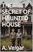 THE SECRET OF HAUNTED HOUSE by A. Veigar