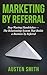 Marketing by Referral: Stop Wasting Handshakes - The Relationship System That Builds a Business by Referral